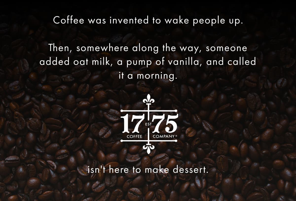 Coffee was invented to wake people up.  Then, somewhere along the way, someone added oat milk, a pump of vanilla, and called it a morning. isn't here to make dessert.