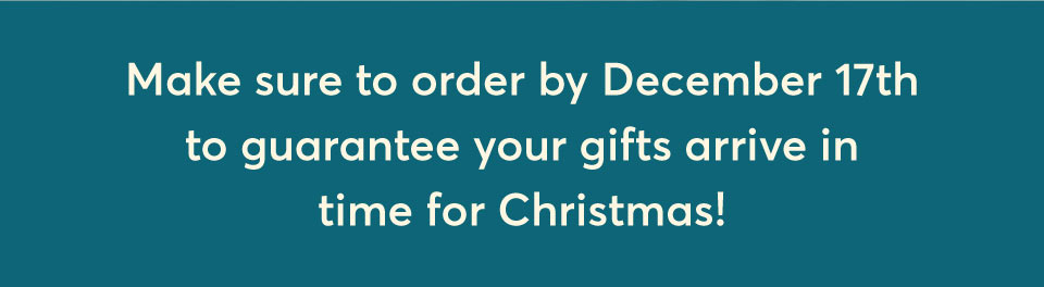 Make sure to order by December 17th