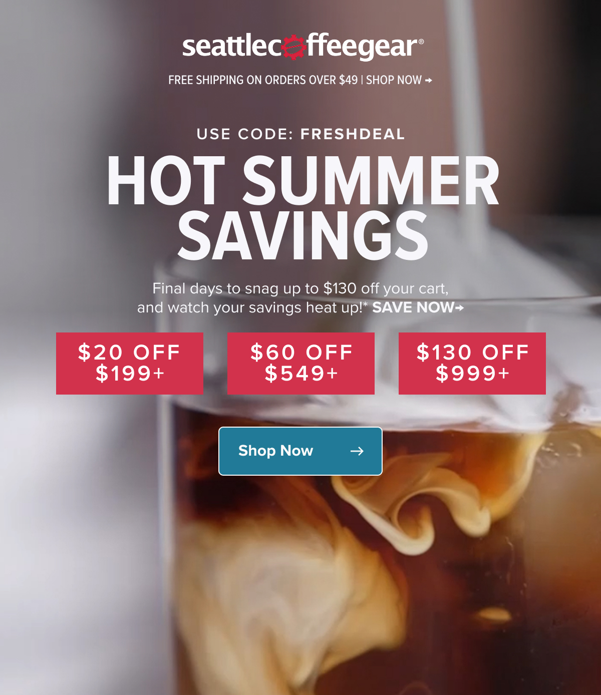 Free Shipping On Orders Over $49 | Shop Now → USE CODE: freshdeal HOT summer SAVINGS Final days to snag up to $130 off your cart, and watch your savings heat up!* SAVE NOW→ $20 off $199+ $60 off $549+ $130 off $999+ Shop Now