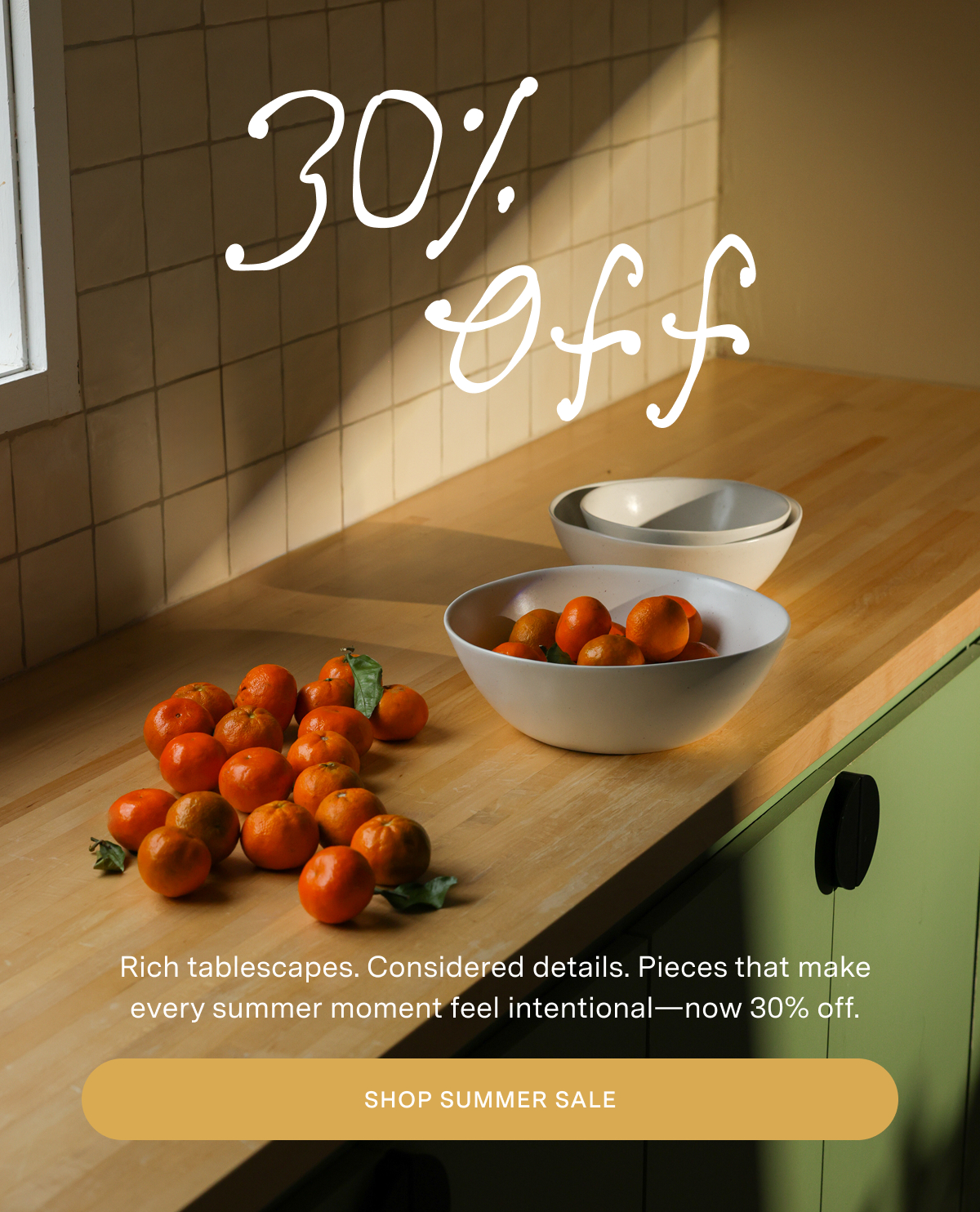 Rich tablescapes. Considered details. Pieces that make every summer moment feel intentional—now 30% off.