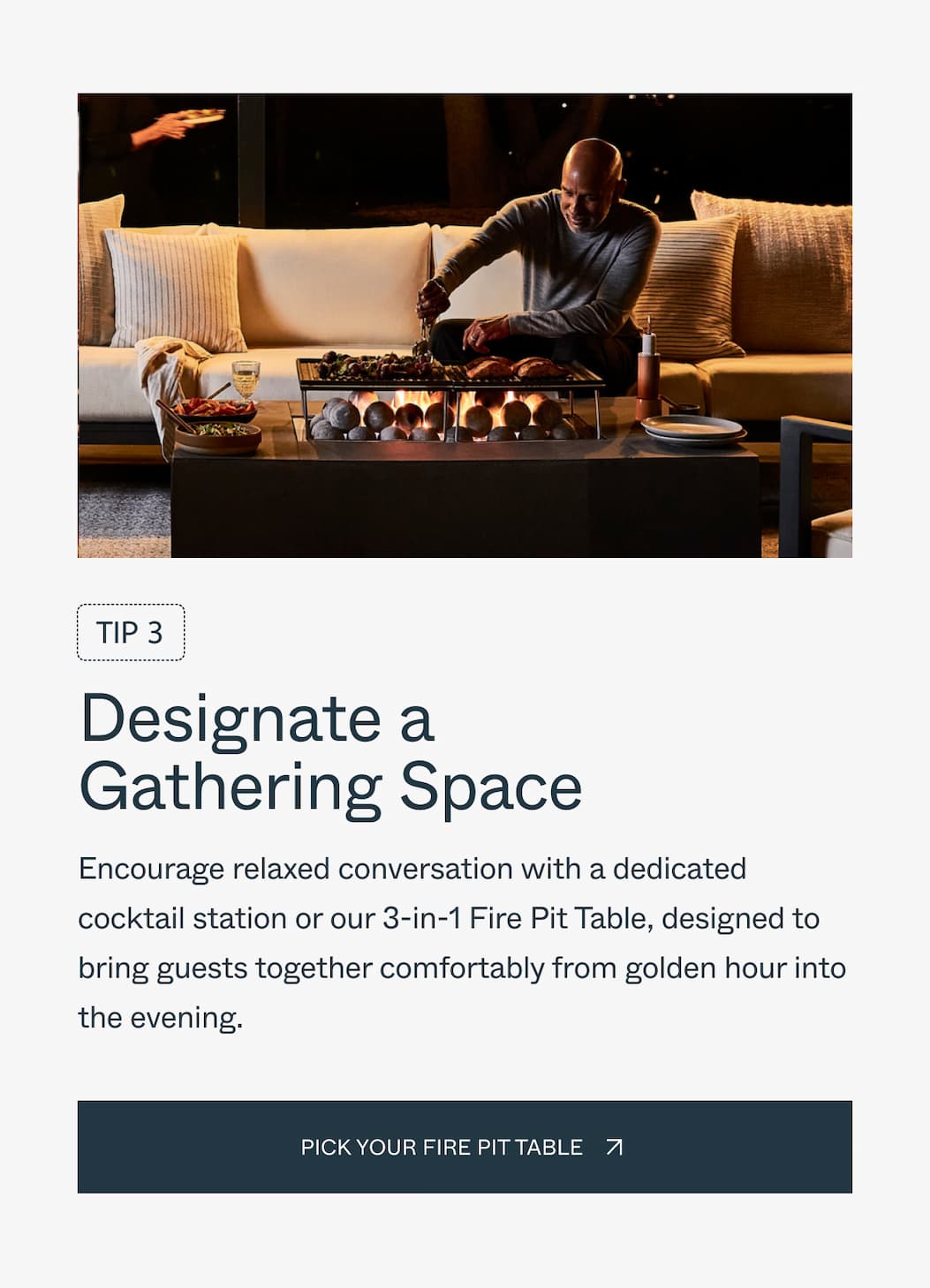 Tip 3 Designate a Gathering Space  Encourage relaxed conversation with a dedicated cocktail station or our 3-in-1 Fire Pit Table, designed to bring guests together comfortably from golden hour into the evening.