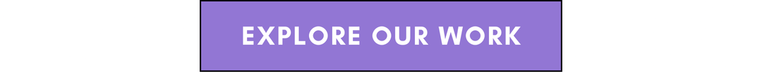 EXPLORE OUR WORK