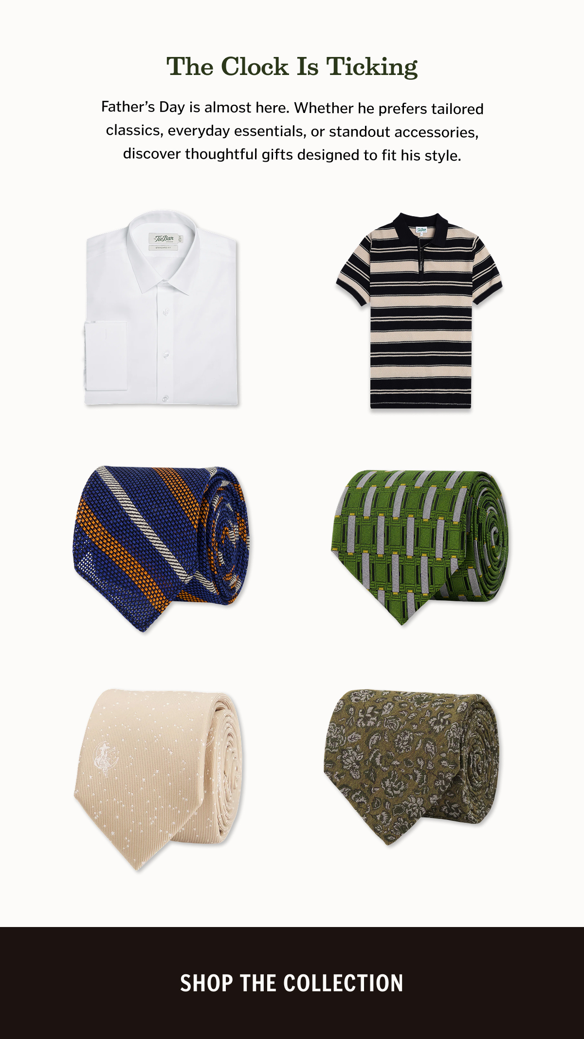 The Clock Is Ticking. Father's Day is almost here. Whether he prefers tailored classics, everyday essentials, or standout accessories, discover thoughtful gifts designed to fit his style. 