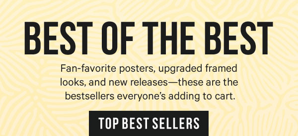 Best of the Best: Fan-favorite posters, upgraded framed looks, and new releases—these are the bestsellers everyone’s adding to cart.
