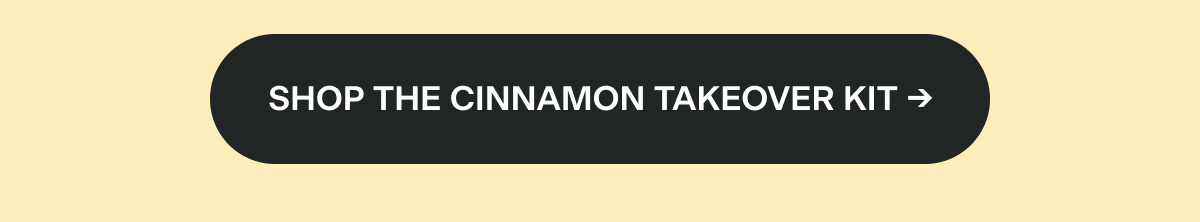 SHOP THE CINNAMON TAKEOVER KIT