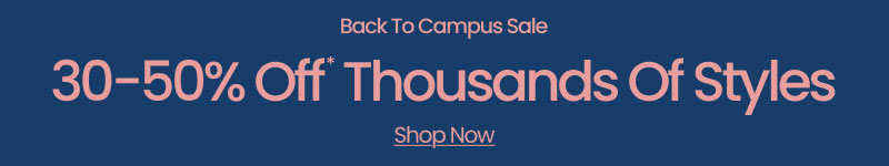 Back To Campus Sale 30-50% Off* Thousands of Styles Shop Now