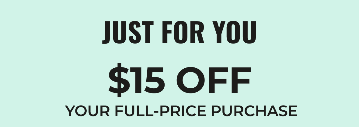 Just for You / $15 Off Your Full-Price Purchase