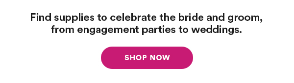 Find supplies to celebrate the bride and groom, from engagement parties to weddings Shop Now