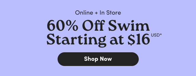 Online + In Store | 60% Off Swim Starting at $16USD* | Shop Now >
