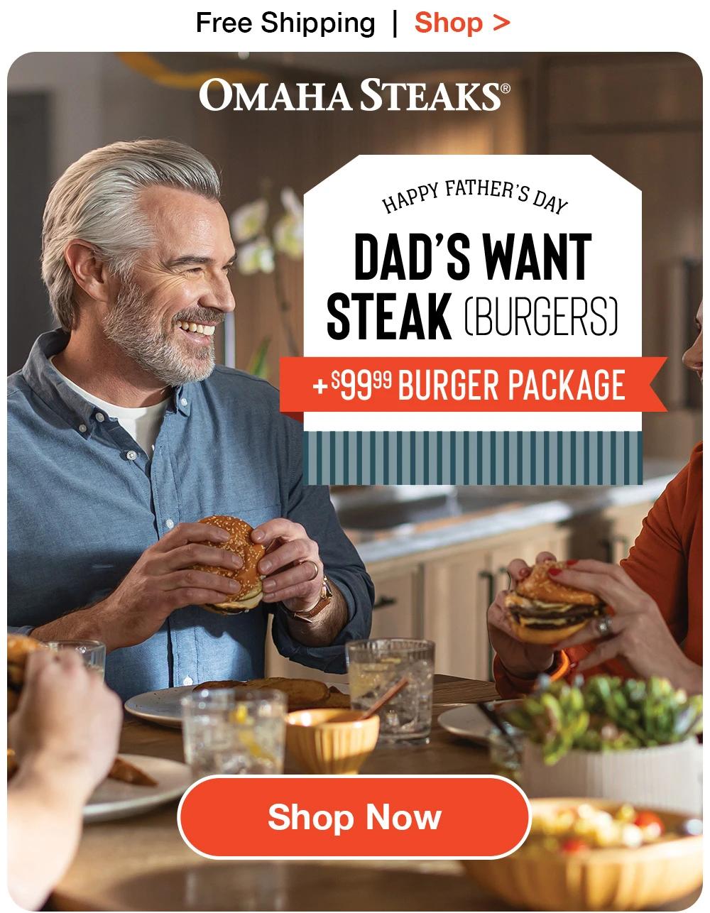 Free Shipping | Shop > OMAHA STEAKS® | HAPPY FATHER'S DAY DAD'S WANT STEAK (BURGERS) + $99.99 BURGER PACKAGE || Shop Now