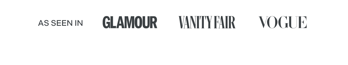 AS SEEN IN | GLAMOUR | VANITY FAIR | VOGUE