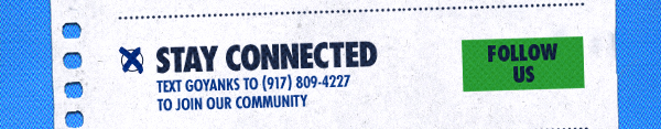 Stay connected | Text GOYANKS to (917) 809-4227 to join our Community | Follow Us