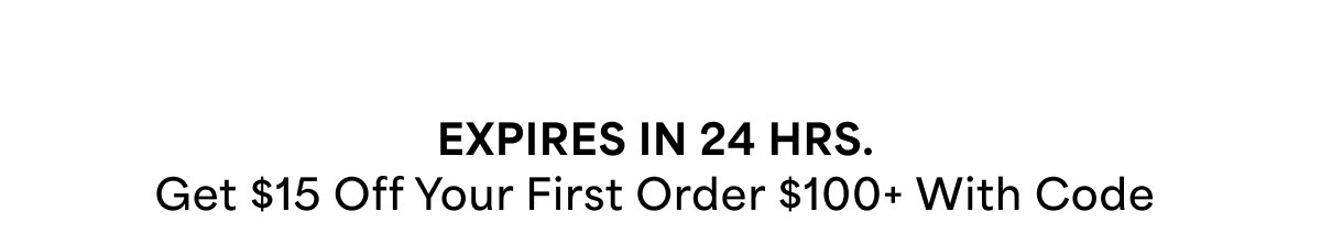 EXPIRES IN 24 HRS. Get $15 Off Your First Order Of $100+ With Code 