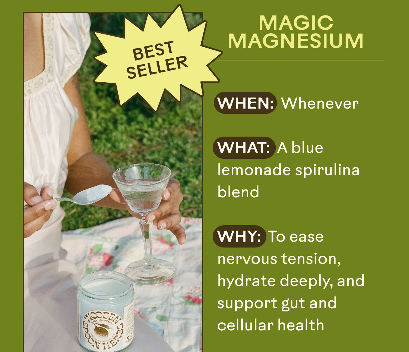 Magic Magnesium  When: Whenever What: A blue lemonade spirulina blend Why: To ease nervous tension, hydrate deeply, and support gut and cellular health