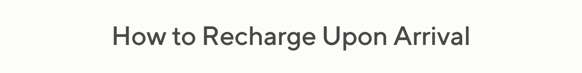 How to Recharge Upon Arrival
