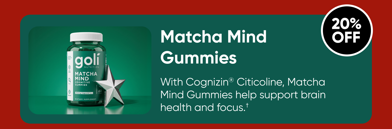 Matcha Mind Gummies  With Cognizin® Citicoline, Matcha Mind Gummies help support brain health and focus.† 20% OFF