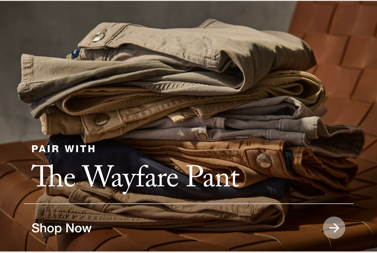 Pair With The Wayfare Pant - Shop Now