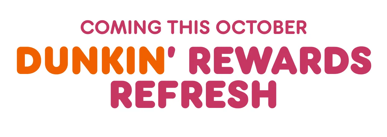 Coming this October. Dunkin' Rewards refresh.