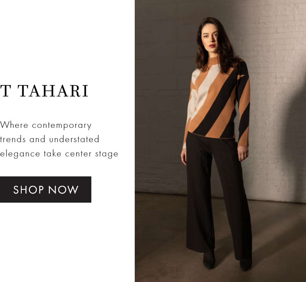 T TAHARI | Where contemporary trends and understated elegance take center stage | SHOP NOW