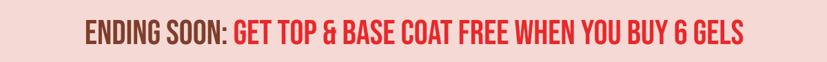 Ending Soon: Get Top & Base Coat Free When You Buy 6 Gels