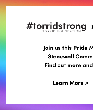 #TorridStrong Torrid Foundation | X | Stonewall Community Foundation | Join Us This Pride Month In Supporting Stonewall Community Foundation. Find Out More And How You Can Help! | Learn More >