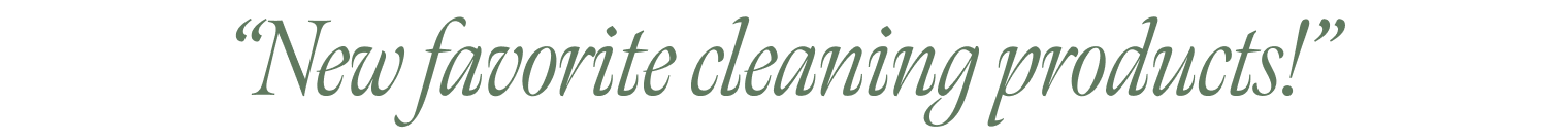 “New favorite cleaning products!”