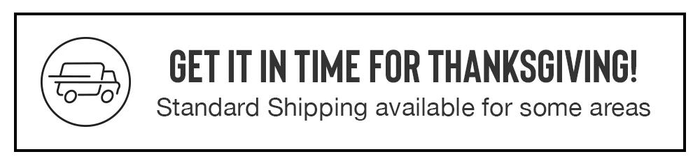 GET IT IN TIME FOR THANKSGIVING! Standard Shipping available for some areas