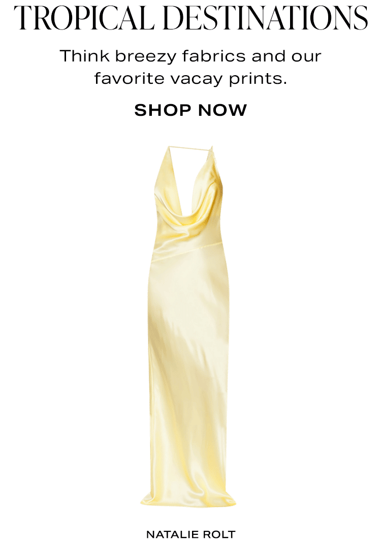 Tropical Destinations. Think breezy fabrics and our favorite vacay prints. Shop Now.