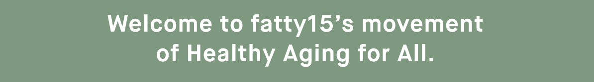 Welcome to fatty15’s movement of Healthy Aging for All. | Original Capsules - A simple, streamlined daily ritual. Pure and easy-to-swallow capsules that are easy to build into your daily routine. | Fatty15 Gummies for Adults - A convenient, delicious apple-mint gummy that delivers C15:0 (and fiber, too!). Who knew healthy cells could taste so good? | Fatty15 Gummies for Kids - A berry blast gummy that delivers C15:0 to kids in a yummy mom-can-I-have-my-fatty15 way. All the benefits, sugar-free. | Shop Now