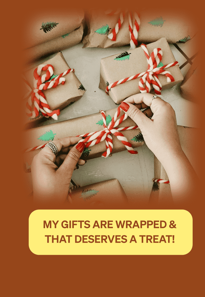 My gifts are wrapped & that deserves a treat!