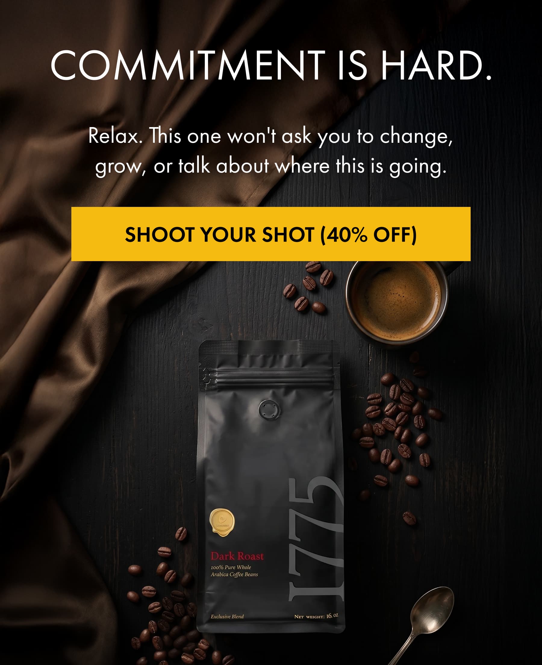 COMMITMENT IS HARD. Relax. This one won't ask you to change, grow, or talk about where this is going. Shoot Your Shot (40% off)