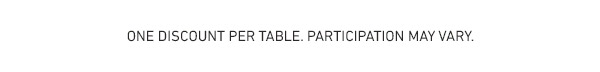 One Discount Per Table. Participation May Vary.