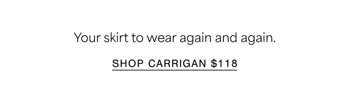 Your skirt to wear again and again. Shop Carrigan $118