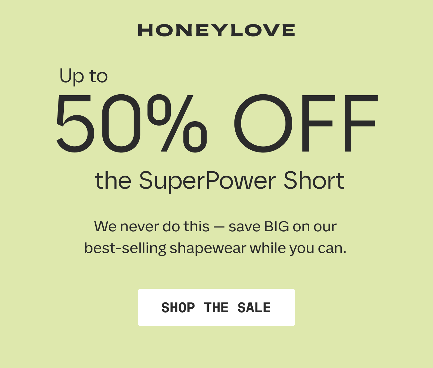 HONEYLOVE | Up to 50% OFF the SuperPower Short | We never do this - save BIG on our best-selling shapewear while you can. | SHOP THE SALE