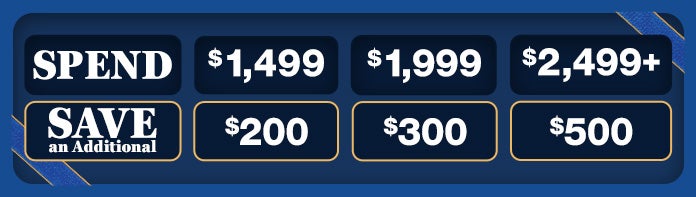 Spend $1499 Save $200 Spend $1999 save $300 spend $2499 save $500 on select appliances