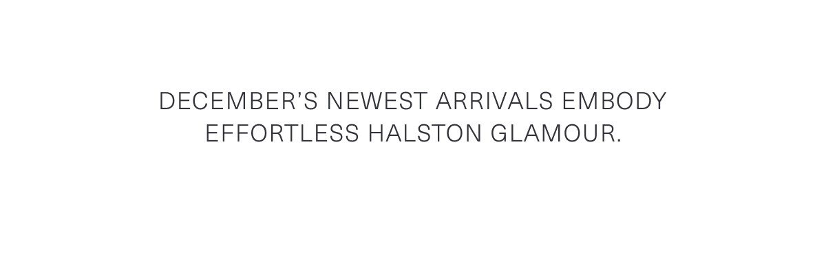 December Newest Arrivals Embody Effortless Halston Glamour
