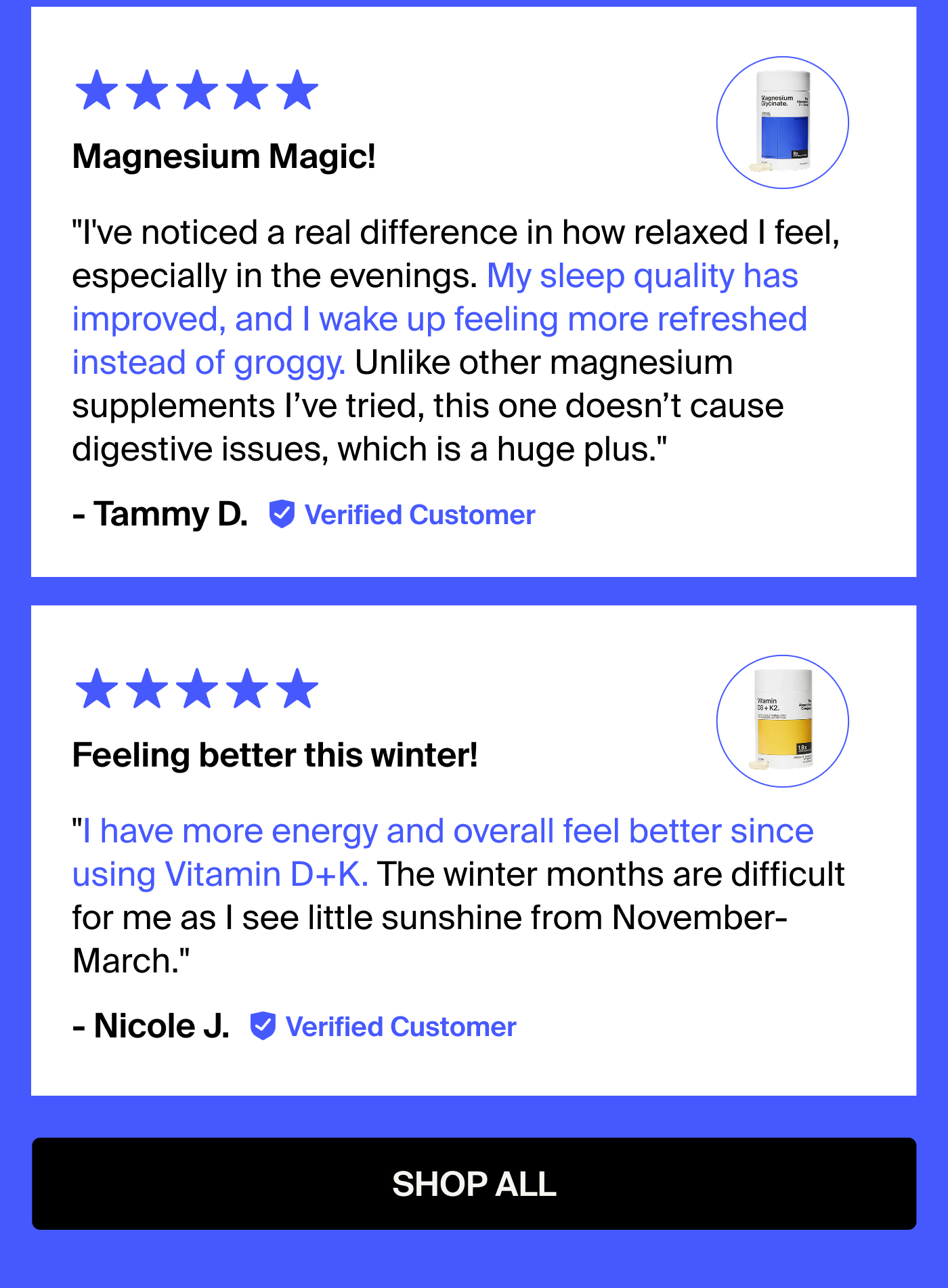 Feeling better this winter! "I have more energy and overall feel better since using Vitamin D+K. The winter months are difficult for me as I see little sunshine from November-March." - Nicole J.
