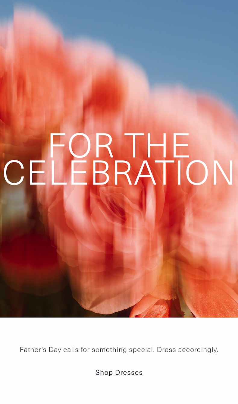 For the Celebration | Father's Day calls for something special. Dress accordingly. Shop Dresses 