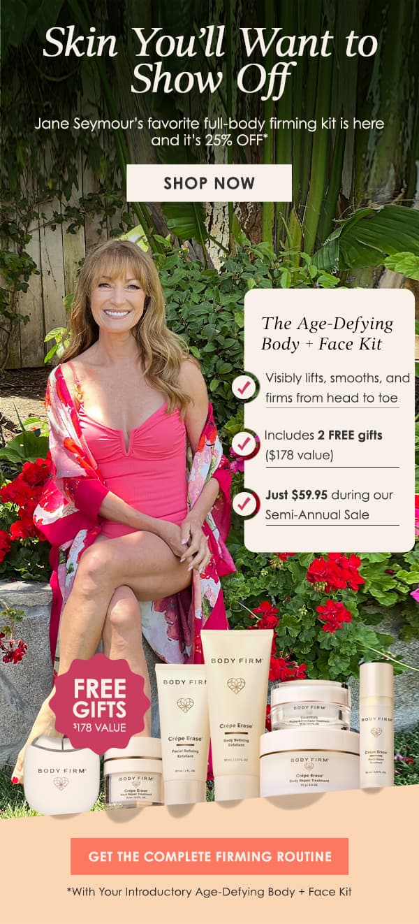 Jane Seymour's favorite full-body firming kit is here and it's 25% Off. 
