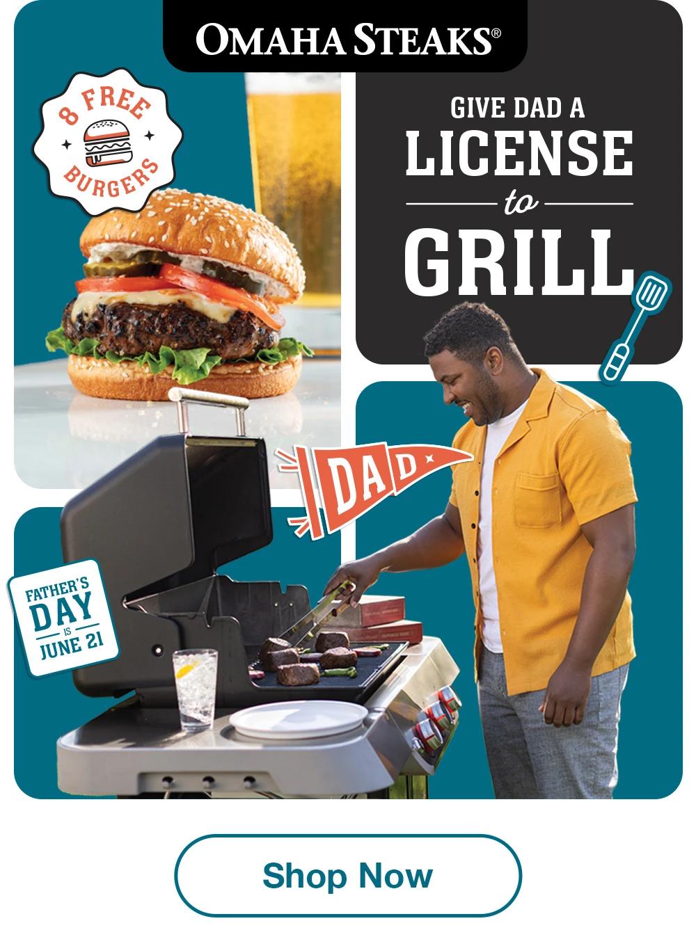 OMAHA STEAKS®

GIVE DAD A
LICENSE
to
GRILL

FATHER'S
DAY is
JUNE 21

8 Free Burgers

Shop Now
