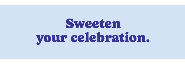 Sweeten your celebration.