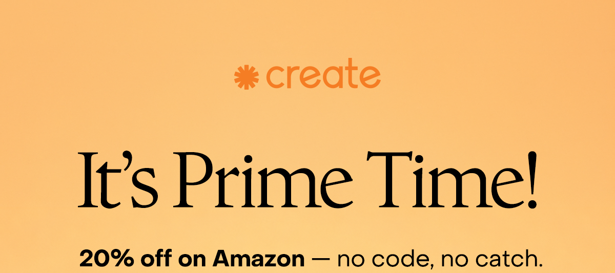 It's Prime time! 20% off on Amazon - no code, no catch.