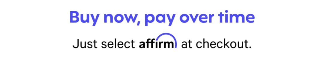 buy now, pay over time - just select affirm at checkout