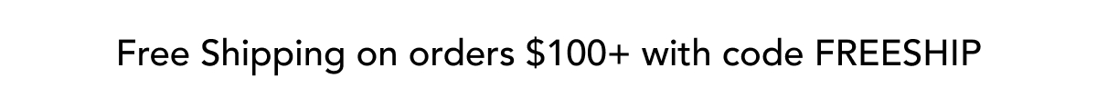 Free Shipping on all orders $100+ with code FREESHIP