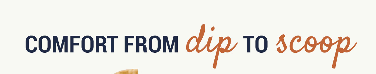Comfort from dip to scoop