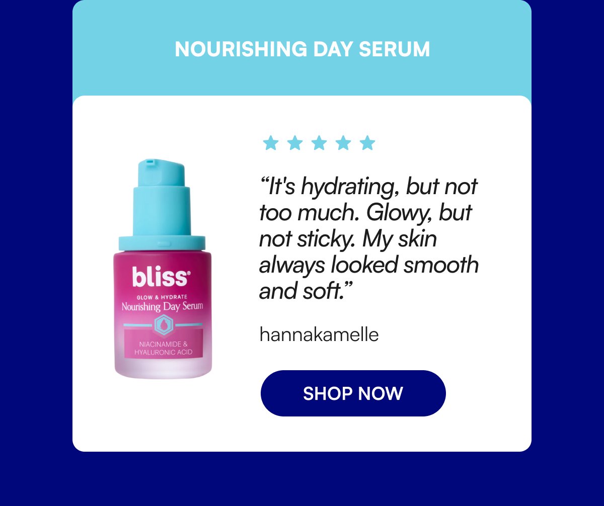 NOURISHING Day Serum “It's hydrating, but not too much. Glowy, but not sticky. My skin always looked smooth and soft.” hannakamelle