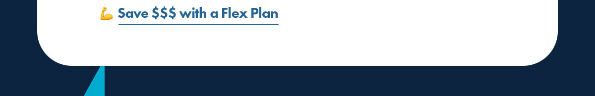 Save $$$ with a Flex Plan