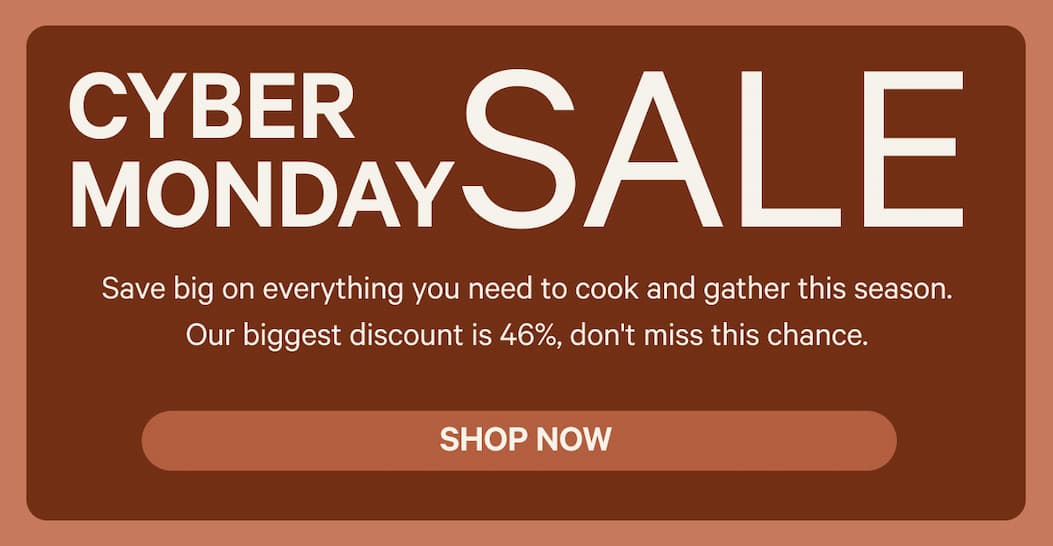 Black Friday Sale - Save big on everything you need to cook and gather this season. Our biggest discount is 46%, don't miss this chance. Shop Now