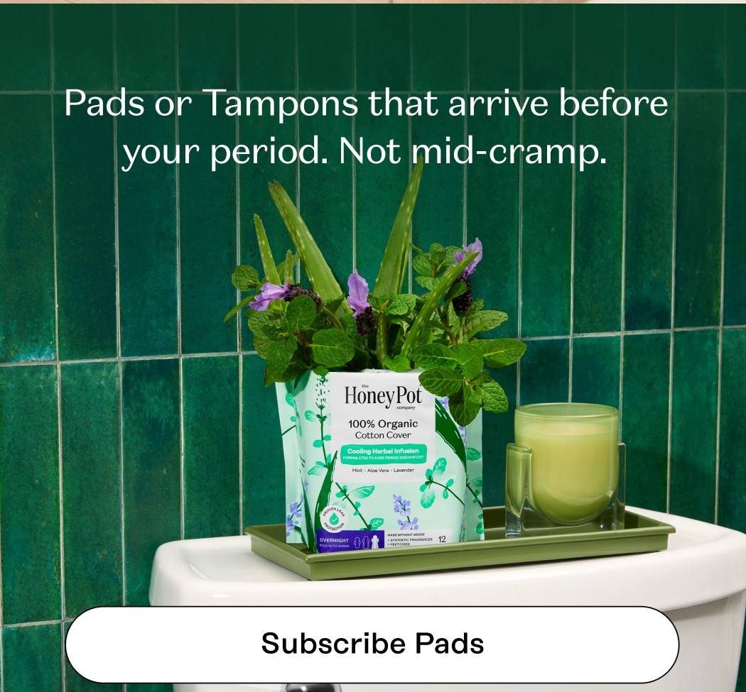 Pads or Tampons that arrive before your period. Not mid-cramp. Subscribe Pads