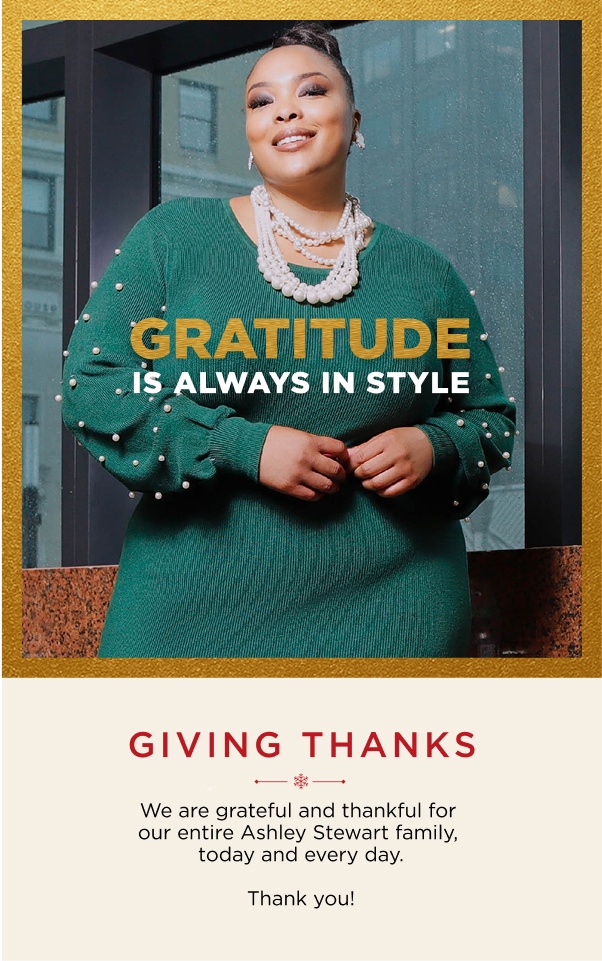 Giving Thanks! We are grateful and thankful for our entire Ashley Stewart family, today and every day. thank you